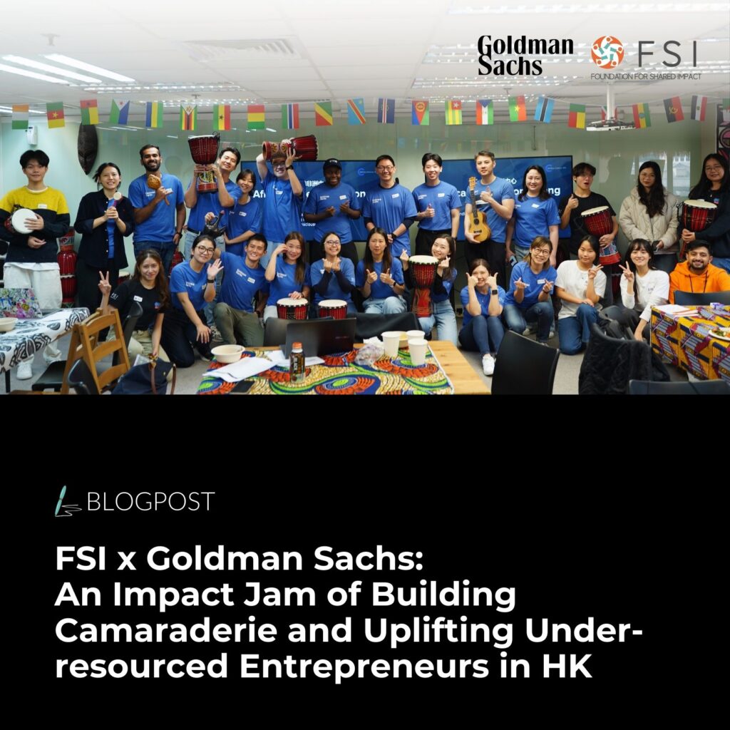 FSI x Goldman Sachs: An Impact Jam of Building Camaraderie and Uplifting Under-resourced Entrepreneurs in Hong Kong